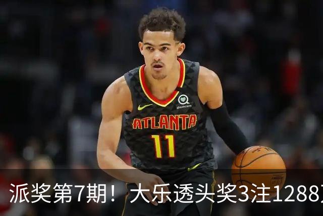 派奖第7期！大乐透头奖3注1288万+3注715万
